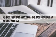 电子游戏赛事能披红旗吗（电子游戏赛事能披红旗吗为什么）