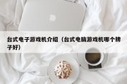 台式电子游戏机介绍（台式电脑游戏机哪个牌子好）