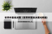 世界杯晋级决赛（世界杯晋级决赛对阵图）