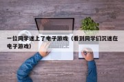 一位同学迷上了电子游戏（看到同学们沉迷在电子游戏）