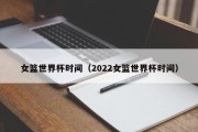 女篮世界杯时间（2022女篮世界杯时间）