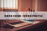 发发发电子游戏网（发发发电子娱乐平台）