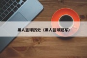 黑人篮球历史（黑人篮球冠军）