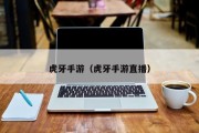 虎牙手游（虎牙手游直播）