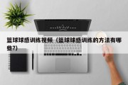 篮球球感训练视频（篮球球感训练的方法有哪些?）