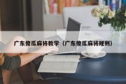 广东傻瓜麻将教学（广东傻瓜麻将规则）