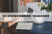 电子游戏币投币机原理视频（电玩投币机原理）