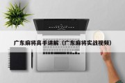 广东麻将高手讲解（广东麻将实战视频）