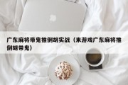 广东麻将带鬼推倒胡实战（来游戏广东麻将推倒胡带鬼）