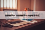 世界杯第一（世界杯第一次在哪里举行）