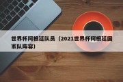 世界杯阿根廷队员（2021世界杯阿根廷国家队阵容）