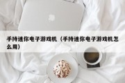 手持迷你电子游戏机（手持迷你电子游戏机怎么用）