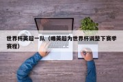世界杯英超一队（曝英超为世界杯调整下赛季赛程）