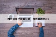 四方区电子游戏公司（四方游戏平台）