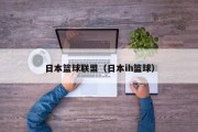 日本篮球联盟（日本ih篮球）