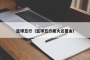 篮球五行（篮球五行属火还是金）