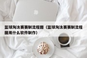篮球淘汰赛赛制流程图（篮球淘汰赛赛制流程图用什么软件制作）