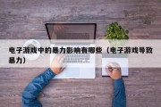 电子游戏中的暴力影响有哪些（电子游戏导致暴力）