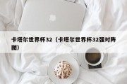 卡塔尔世界杯32（卡塔尔世界杯32强对阵图）