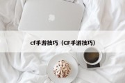 cf手游技巧（CF手游技巧）