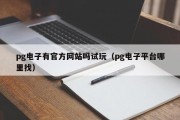 pg电子有官方网站吗试玩（pg电子平台哪里找）