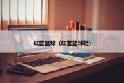 红蓝篮球（红蓝篮球鞋）