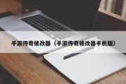 手游传奇修改器（手游传奇修改器手机版）